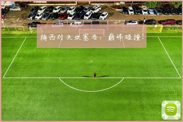 星空体育 - 梅西对决坎塞洛，巅峰碰撞！