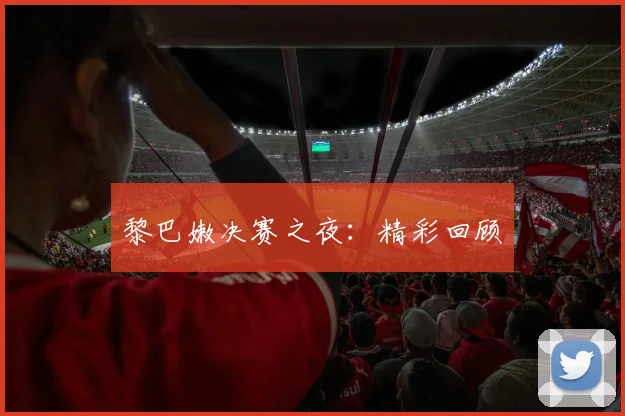 星空体育 - 黎巴嫩决赛之夜：精彩回顾