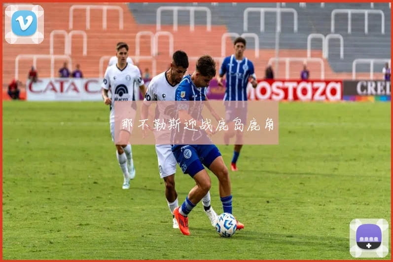星空体育 - 那不勒斯迎战鹿岛鹿角