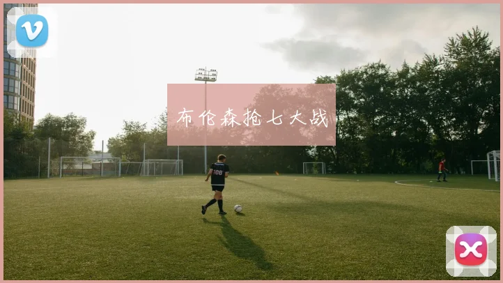 星空体育 - 布伦森抢七大战