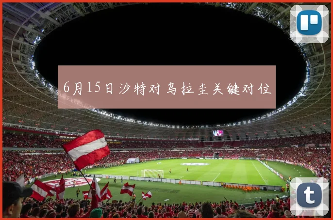 6月15日沙特对乌拉圭关键对位