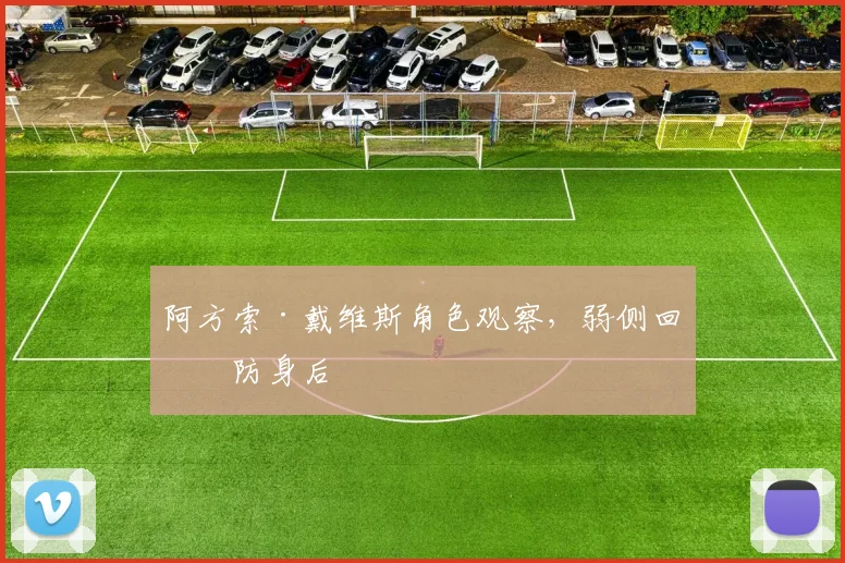 阿方索·戴维斯角色观察，弱侧回收防身后